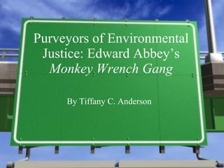 Purveyors of Environmental Justice: Edward Abbey’s  Monkey Wrench Gang By Tiffany C. Anderson 