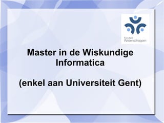 Master in de Wiskundige
       Informatica

(enkel aan Universiteit Gent)
 