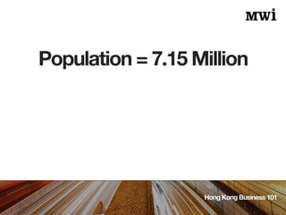 Population = 7.15 Million
Hong Kong Business 101
 