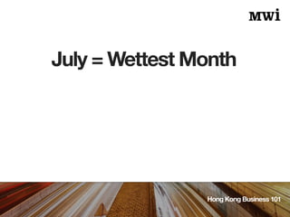 July = Wettest Month
Hong Kong Business 101
 