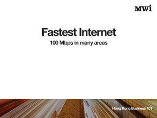 Fastest Internet
Hong Kong Business 101
100 Mbps in many areas
 