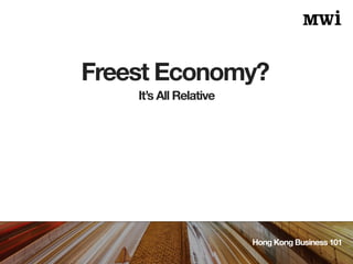 Freest Economy?
Hong Kong Business 101
It’s All Relative
 