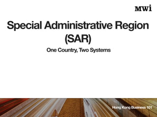Special Administrative Region
(SAR)
Hong Kong Business 101
One Country, Two Systems
 