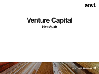 Venture Capital
Hong Kong Business 101
Not Much
 