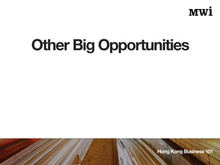 Other Big Opportunities
Hong Kong Business 101
 