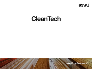 CleanTech
Hong Kong Business 101
 