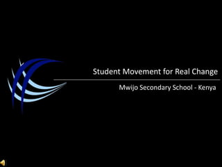 Student Movement for Real Change Mwijo Secondary School - Kenya 