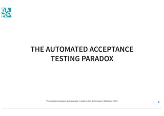 QA Fest 2017. Mark Winteringham. The automated acceptance testing paradox