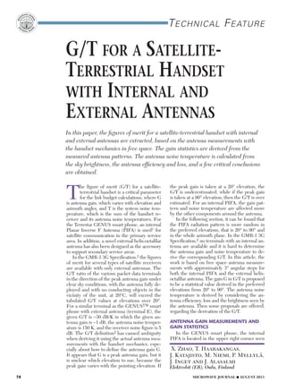 T echnical F eaTure

     G/T for a SaTelliTe-
     TerreSTrial HandSeT
     wiTH inTernal and
     exTernal anTennaS
     In this paper, the figures of merit for a satellite-terrestrial handset with internal
     and external antennas are extracted, based on the antenna measurements with
     the handset mechanics in free space. The gain statistics are derived from the
     measured antenna patterns. The antenna noise temperature is calculated from
     the sky brightness, the antenna efficiency and loss, and a few critical conclusions
     are obtained.



     T
             he figure of merit (G/T) for a satellite-     the peak gain is taken at a 20° elevation, the
             terrestrial handset is a critical parameter   G/T is underestimated, while if the peak gain
             for the link budget calculations, where G     is taken at a 90° elevation, then the G/T is over
     is antenna gain, which varies with elevation and      estimated. For an internal PIFA, the gain pat-
     azimuth angles, and T is the system noise tem-        tern and noise temperature are affected more
     perature, which is the sum of the handset re-         by the other components around the antenna.
     ceiver and its antenna noise temperatures. For            In the following section, it can be found that
     the Terrestar GENUS smart phone, an internal          the PIFA radiation pattern is more random in
     Planar Inverse F Antenna (PIFA) is used1 for          the preferred elevations, that is 20° to 90° and
     satellite communication in the primary service        in the whole azimuth plane. In the GMR-1 3G
     area. In addition, a novel external helix-octafilar   Specification,2 no terminals with an internal an-
     antenna has also been designed as the accessory       tenna are available and it is hard to determine
     to support secondary service areas.                   the antenna gain and noise temperature to de-
         In the GMR-1 3G Specification,2 the figures       rive the corresponding G/T. In this article, the
     of merit for several types of satellite receivers     work is based on free space antenna measure-
     are available with only external antennas. The        ments with approximately 3° angular steps for
     G/T ratio of the various packet data terminals        both the internal PIFA and the external helix-
     in the direction of the peak antenna gain under       octafilar antenna. The gain G in G/T is proposed
     clear sky conditions, with the antenna fully de-      to be a statistical value derived in the preferred
     ployed and with no conducting objects in the          elevations from 20° to 90°. The antenna noise
     vicinity of the unit, at 20°C, will exceed the        temperature is derived by considering the an-
     tabulated G/T values at elevations over 20°.          tenna efficiency, loss and the brightness seen by
     For a similar terminal as the GENUSTM smart           the antenna. Then some proposals are offered,
     phone with external antenna (terminal E), the         regarding the derivation of the G/T.
     given G/T is −30 dB/K in which the given an-
     tenna gain is −1 dB, the antenna noise temper-        AntennA GAin MeAsureMents And
     ature is 150 K, and the receiver noise figure is 5    GAin stAtistics
     dB. The G/T definition2 has caused ambiguity            In the GENUS smart phone, the internal
     when deriving it using the actual antenna mea-        PIFA is located in the upper right corner seen
     surements with the handset mechanics, espe-
     cially about how to define the antenna gain G.        �X.�Zhao,�T.�Haarakangas,��
     It appears that G is a peak antenna gain, but it      J.�Katajisto,�M.�Niemi,�P.�Myllylä,�
     is unclear which elevation to use, because the        J.�Inget�and�J.�Alasalmi
     peak gain varies with the pointing elevation. If      Elektrobit (EB), Oulu, Finland
78                                                                    MICROWAVE JOURNAL  AUGUST 2011
 