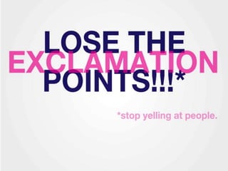 LOSE THE EXCLAMATION POINTS!!!
