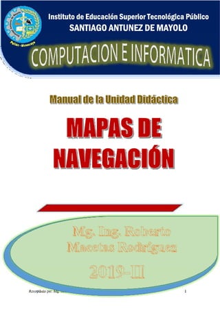 Unidad didáctica: Mapas de Navegación P.E. Diseño y Programación Web
Recopilado por: Mg. Roberto Macetas Rodríguez 1
Instituto de Educación Superior Tecnológica Público
SANTIAGO ANTUNEZ DE MAYOLO
 
