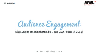 Audience Engagement
Why Engagement should be your SEO Focus in 2014!
TIM GRICE – DIRECTOR OF SEARCH
 