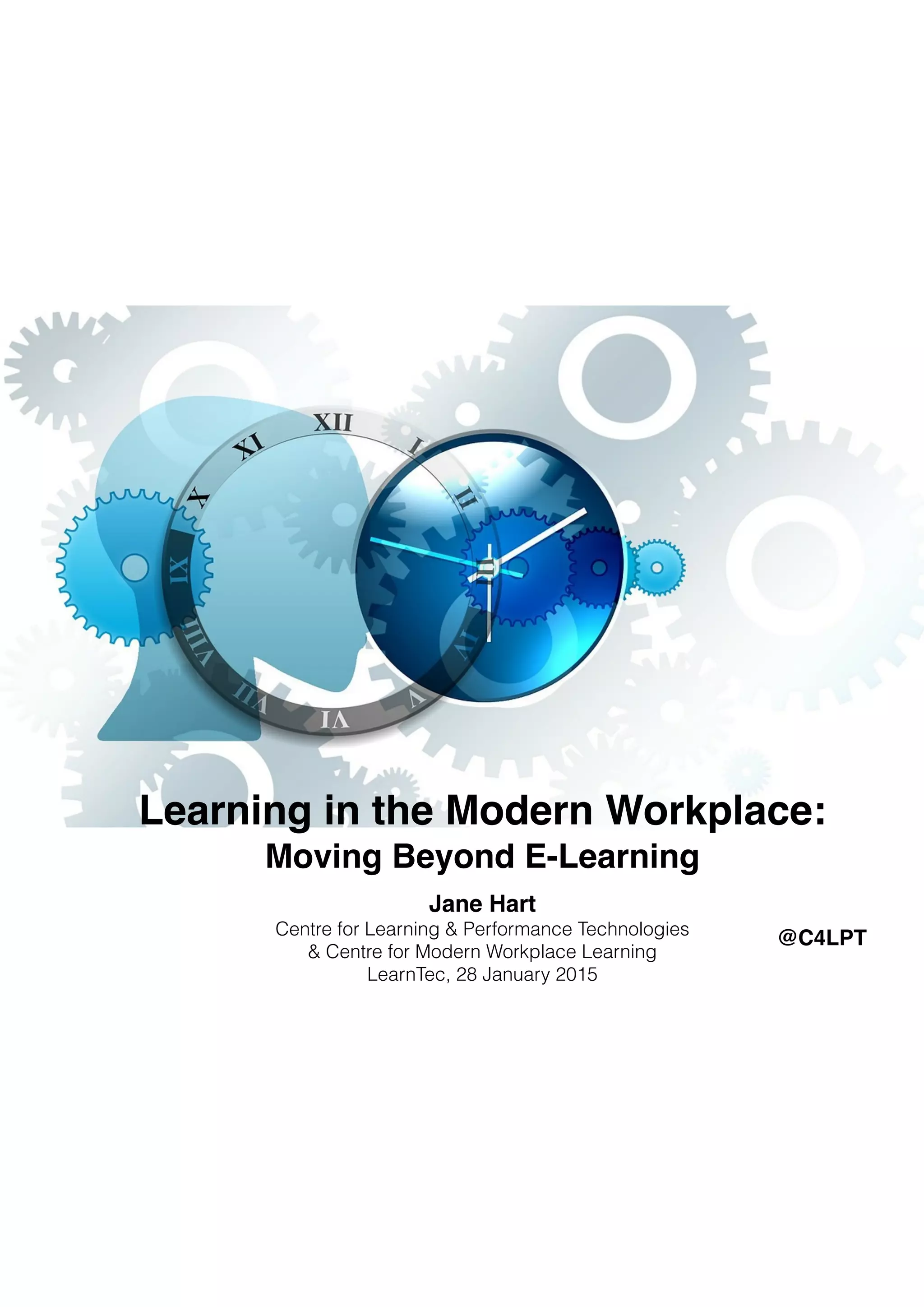 Learning in the Modern Workplace:  
Moving Beyond E-Learning
Jane Hart
Centre for Learning & Performance Technologies 
& Centre for Modern Workplace Learning 
LearnTec, 28 January 2015
@C4LPT
 