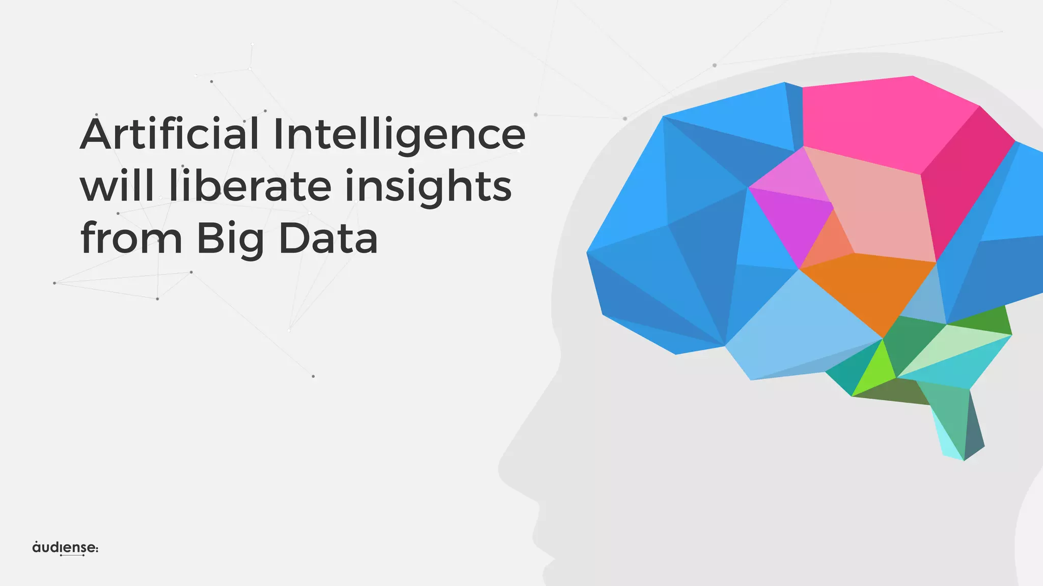 Artificial Intelligence
will liberate insights
from Big Data