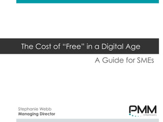 The Cost of “Free” in a Digital Age
A Guide for SMEs
Stephanie Webb
Managing Director
 