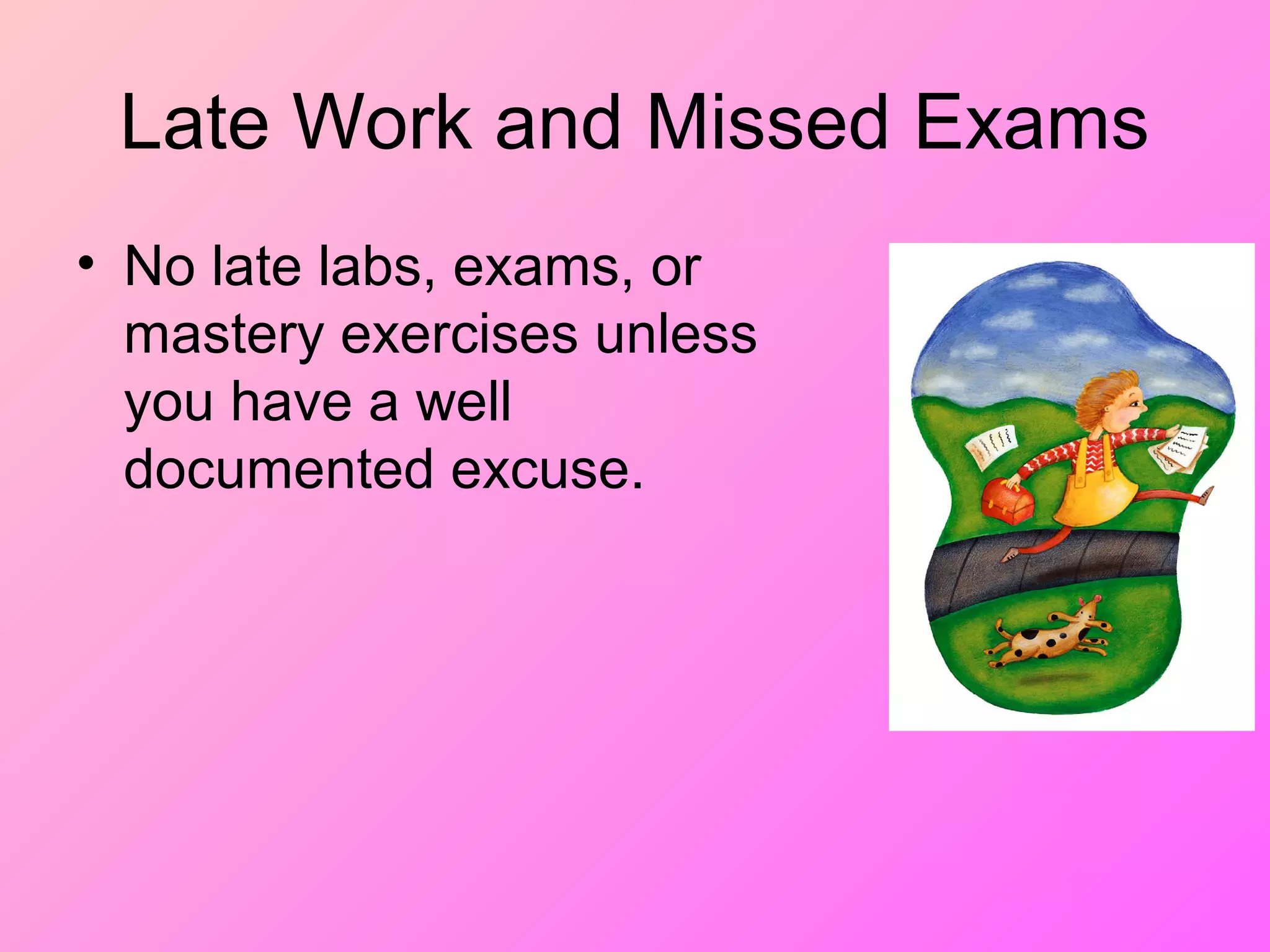Late Work and Missed Exams
• No late labs, exams, or
mastery exercises unless
you have a well
documented excuse.
 