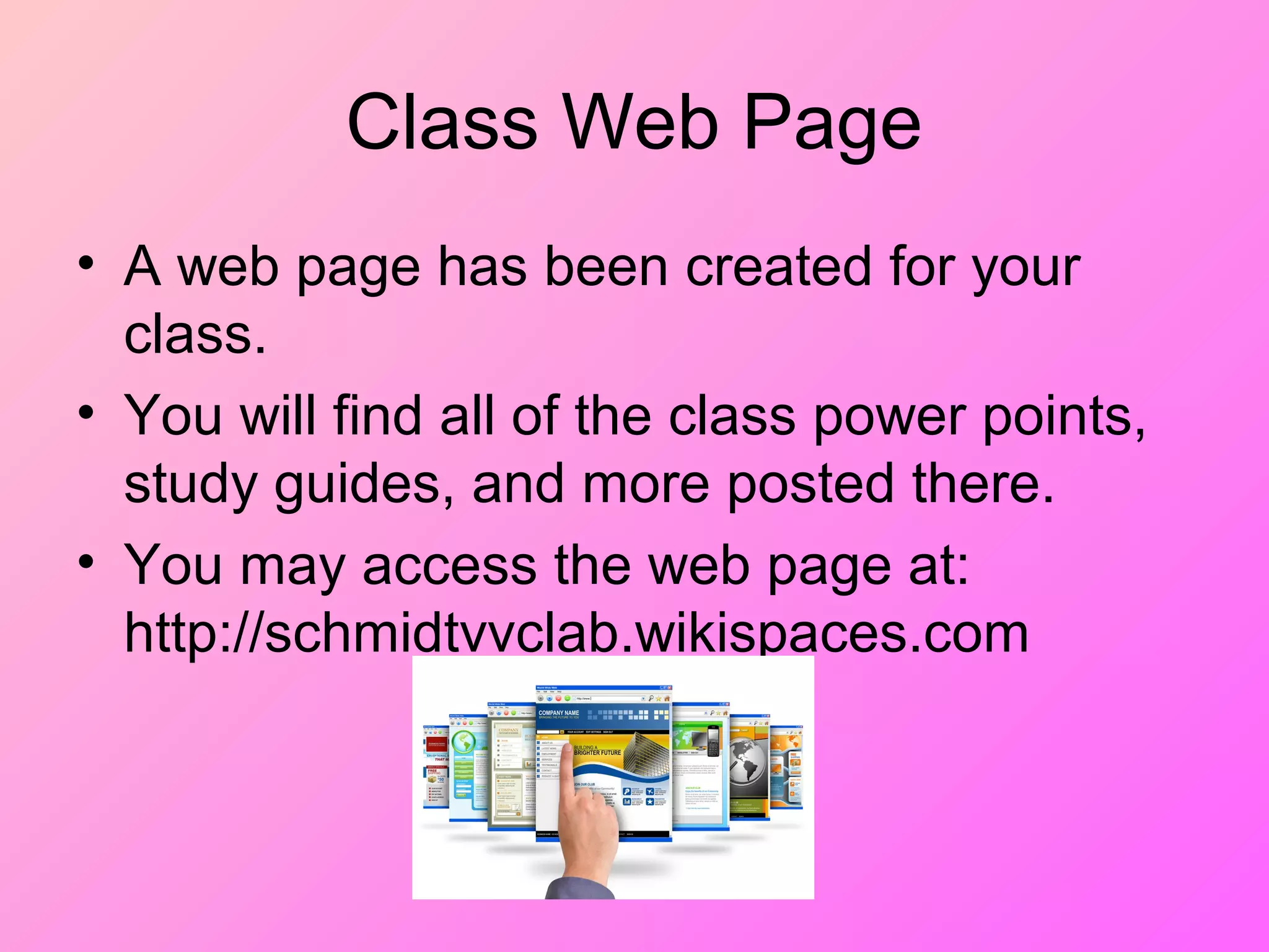 Class Web Page
• A web page has been created for your
class.
• You will find all of the class power points,
study guides, and more posted there.
• You may access the web page at:
http://schmidtvvclab.wikispaces.com
 