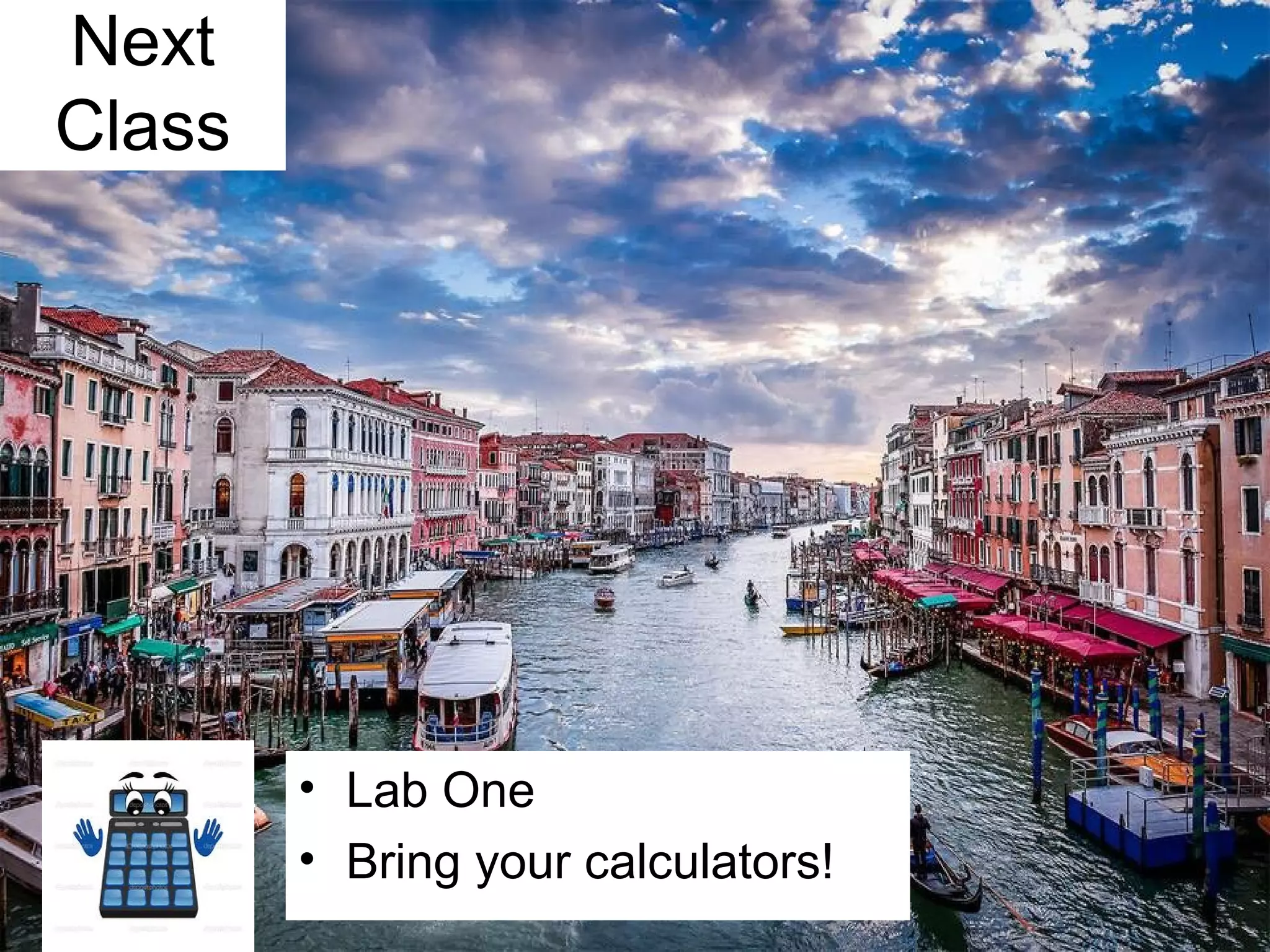 Next
Class
• Lab One
• Bring your calculators!
 