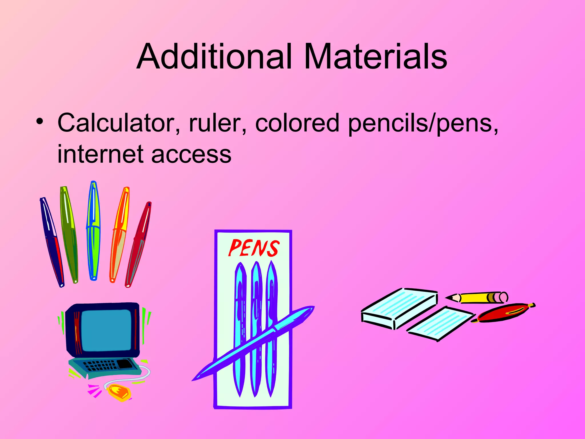Additional Materials
• Calculator, ruler, colored pencils/pens,
internet access
 