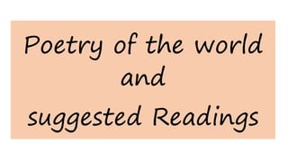 Poetry of the world
and
suggested Readings
 