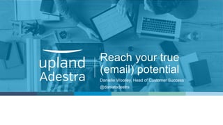 Reach your true
(email) potential
Danielle Woolley, Head of Customer Success
@daniatadestra
 