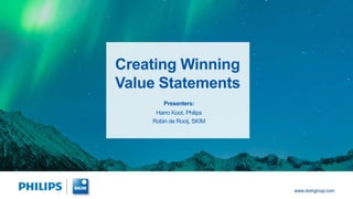 Creating Winning
Value Statements
Presenters:
Harro Koot, Philips
Robin de Rooij, SKIM
 