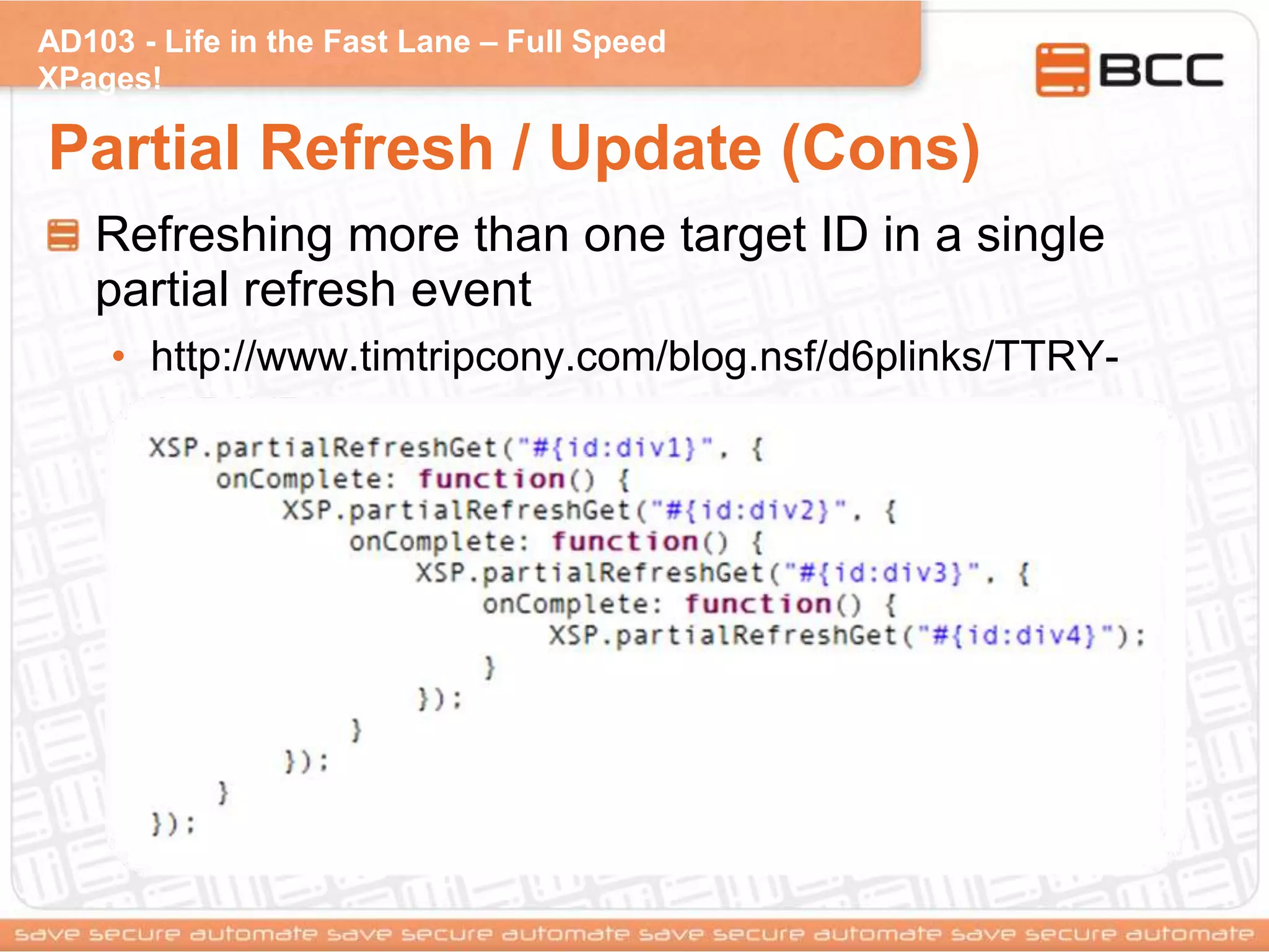 AD103 - Life in the Fast Lane – Full Speed
XPages!
Partial Refresh / Update (Cons)
Refreshing more than one target ID in a single
partial refresh event
• http://www.timtripcony.com/blog.nsf/d6plinks/TTRY-
84B6VP
 