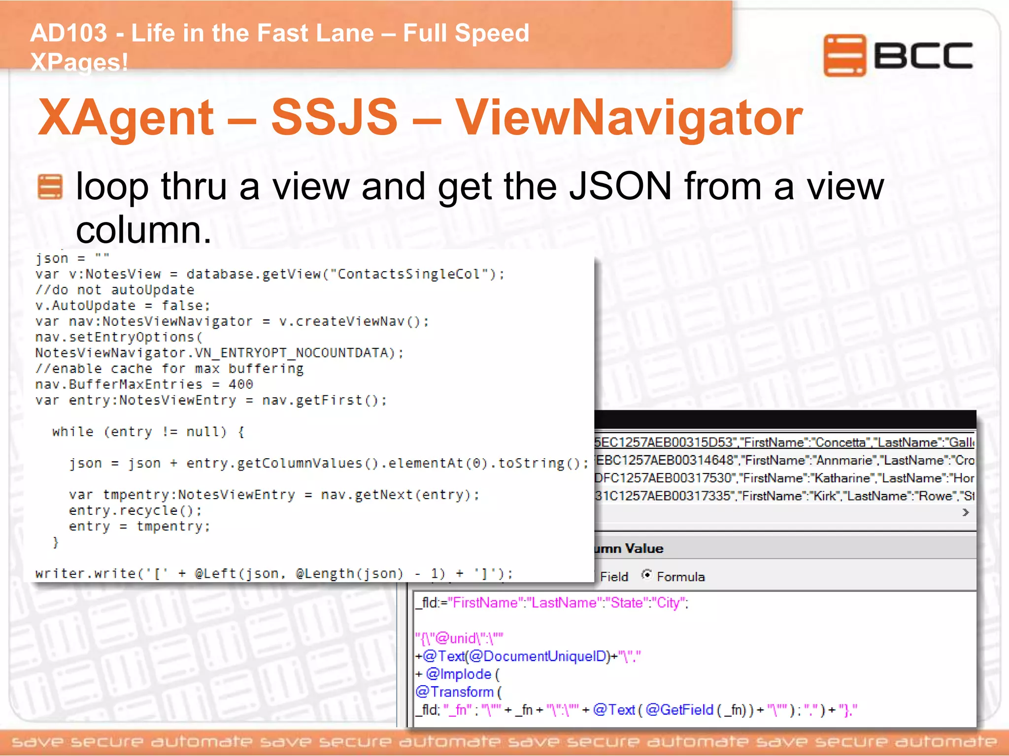 AD103 - Life in the Fast Lane – Full Speed
XPages!
XAgent – SSJS – ViewNavigator
loop thru a view and get the JSON from a view
column.
 