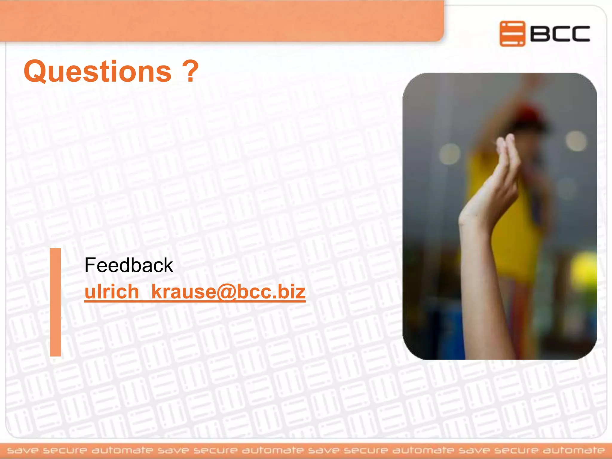 Feedback
ulrich_krause@bcc.biz
Questions ?
 