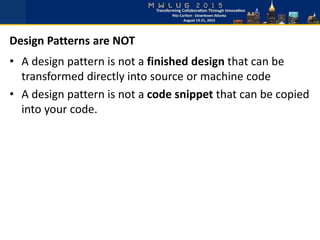 • A design pattern is not a finished design that can be
transformed directly into source or machine code
• A design pattern is not a code snippet that can be copied
into your code.
Design Patterns are NOT
 