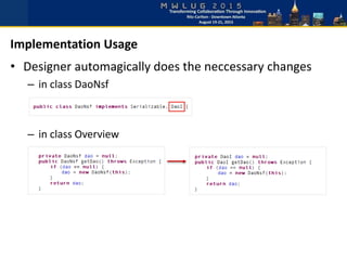 • Designer automagically does the neccessary changes
– in class DaoNsf
– in class Overview
Implementation Usage
 