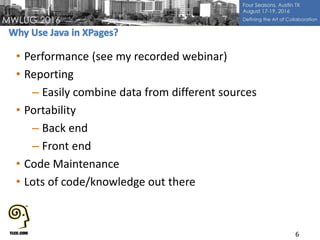 • Performance (see my recorded webinar)
• Reporting
– Easily combine data from different sources
• Portability
– Back end
– Front end
• Code Maintenance
• Lots of code/knowledge out there
6
 