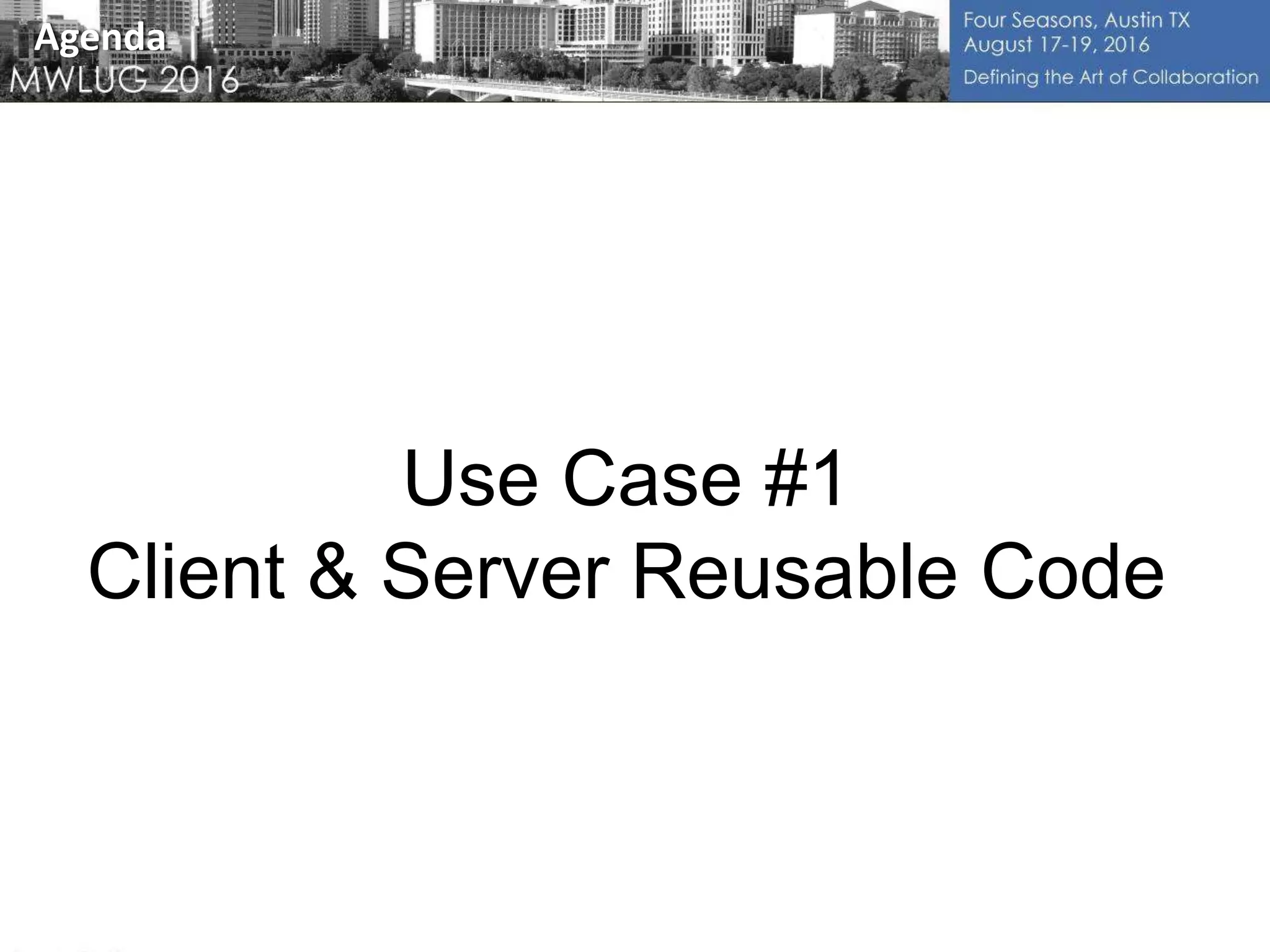 Use Case #1
Client & Server Reusable Code
Agenda
 