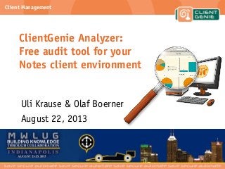 Client Management
ClientGenie Analyzer:
Free audit tool for your
Notes client environment
Uli Krause & Olaf Boerner
August 22, 2013
 