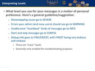 Interpreting Levels 
• What level you use for your messages is a matter of personal 
preference. Here’s a general guidelin...