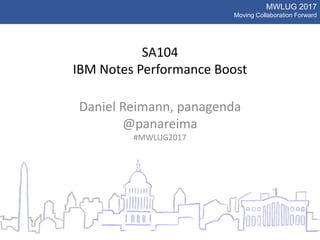 MWLUG 2017
Moving Collaboration Forward
SA104
IBM Notes Performance Boost
Daniel Reimann, panagenda
@panareima
#MWLUG2017
 