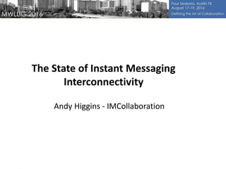 The State of Instant Messaging
Interconnectivity
Andy Higgins - IMCollaboration
 