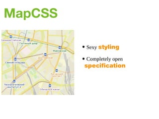 MapCSS
• Sexy styling
• Completely open
specification
 