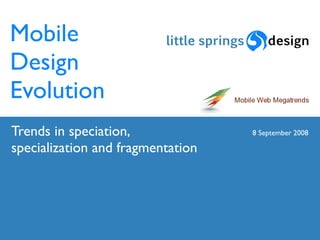Mobile
Design
Evolution
Trends in speciation,              8 September 2008

specialization and fragmentation
 