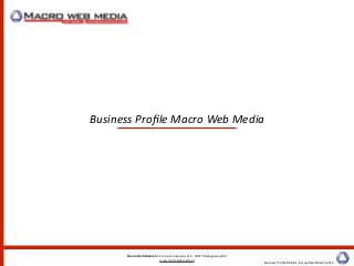 Business	
  Proﬁle	
  MWM	
  -­‐	
  last	
  updated	
  March	
  2014
Macro	
  Web	
  Media	
  S.r.l.	
  Via	
  per	
  Carpiano,	
  2/E	
  -­‐	
  20077	
  Melegnano	
  (MI)	
  
www.macrowebmedia.it
Business	
  Proﬁle	
  Macro	
  Web	
  Media
 