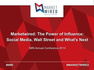 Marketwired: The Power of Influence:
Social Media, Wall Street and What's Next
NIRI Annual Conference 2013

#NIRI

#MARKETWIRED

 