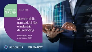 Mercato delle
transazioni Npl
e industria
del servicing
Consuntivo 2019
e previsioni 2020
Gennaio 2020
 
