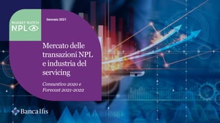 Mercato delle
transazioni NPL
e industria del
servicing
Consuntivo 202o e
Forecast 2021-2022
Gennaio 2021
 