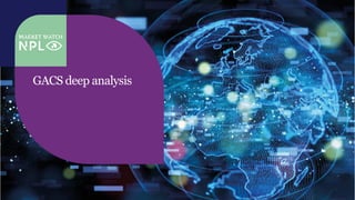 Market Watch NPL _ 17
n
GACS deep analysis
 