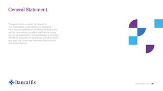 Market Watch NPL 35
This publication is edited by Banca Ifis.
The information contained herein, obtained
from sources believed to be reliable by Banca Ifis,
are not necessarily complete, and their accuracy
cannot be guaranteed. This publication is provided
merely for purposes of illustration and information
and does not in any way represent financial and
investment advice.
General Statement.
 