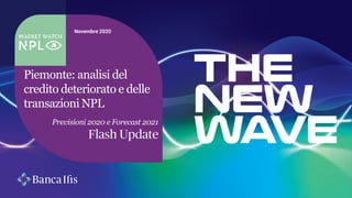 Novembre 2020
Piemonte: analisi del
credito deteriorato e delle
transazioni NPL
Previsioni 2020 e Forecast 2021
 