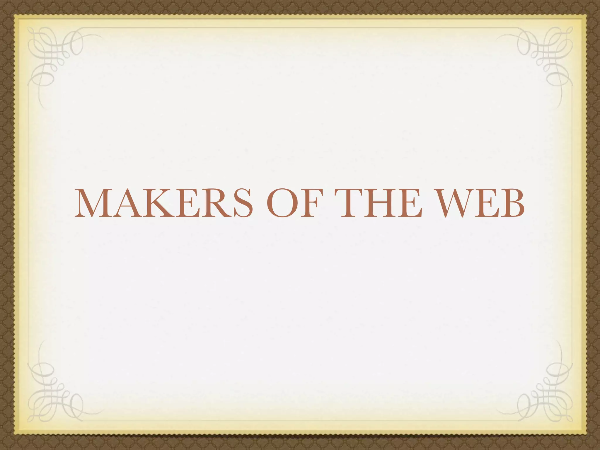 MAKERS OF THE WEB
 
