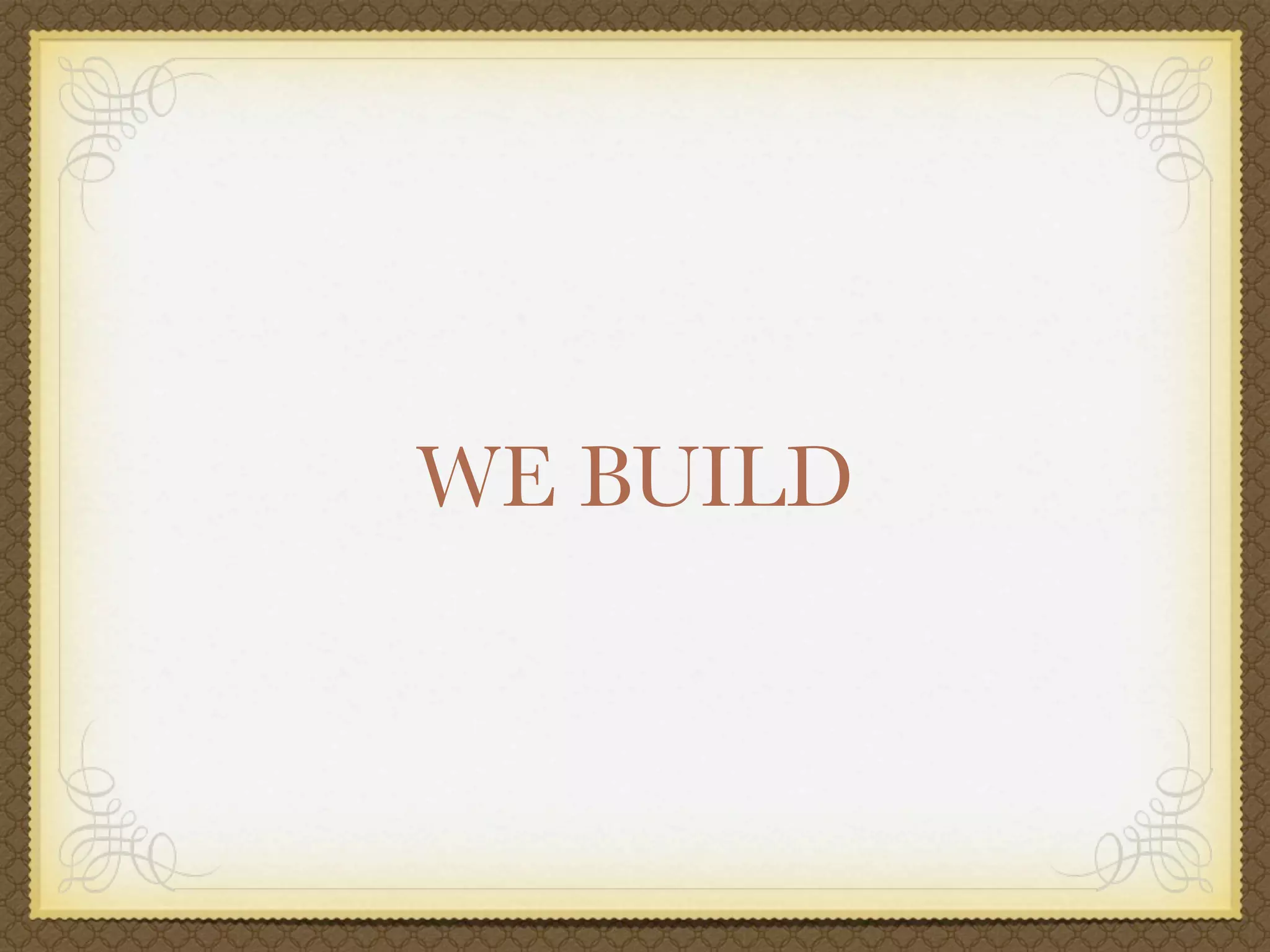 WE BUILD
 