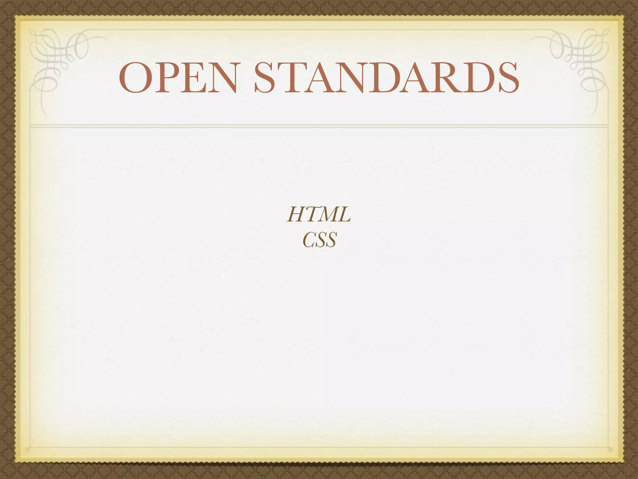 OPEN STANDARDS

     HTML
      CSS
 