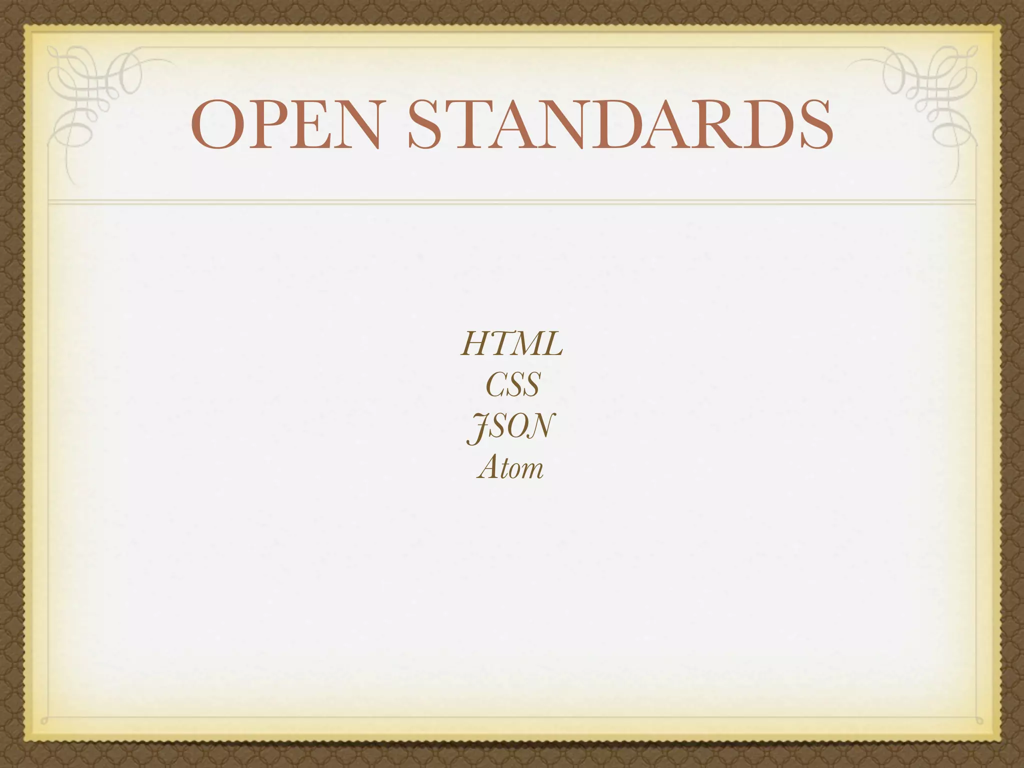 OPEN STANDARDS

     HTML
      CSS
     JSON
      Atom
 